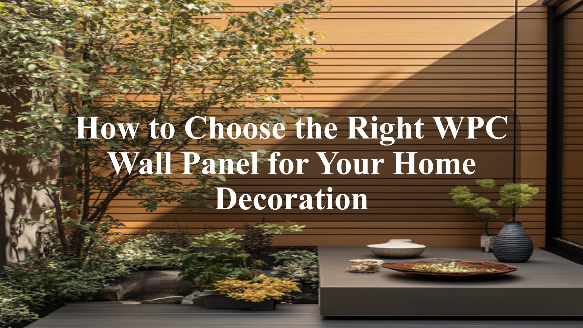 How to Choose the Right WPC Wall Panel for Your Home Decoration A Comprehensive Guide