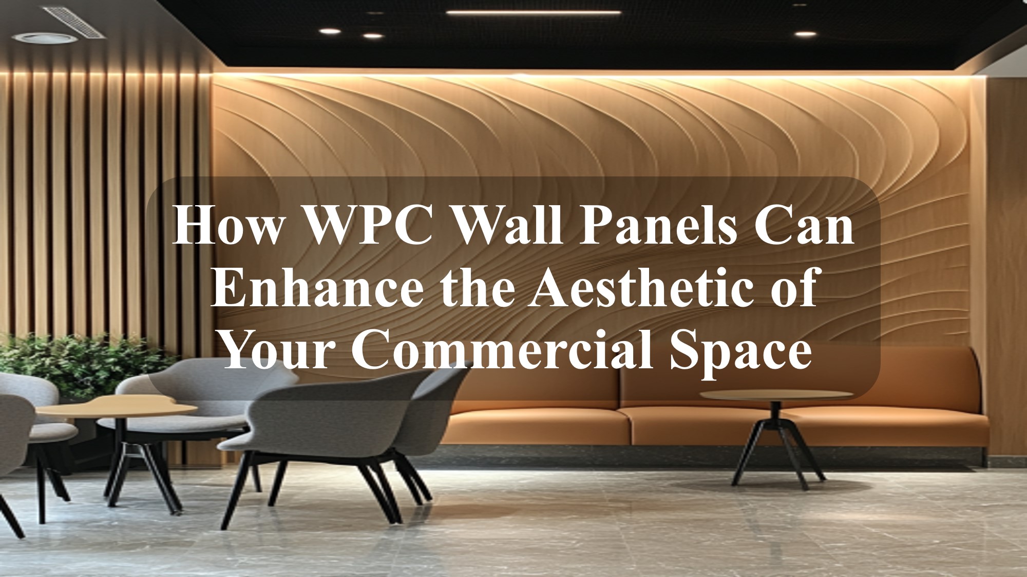 How WPC Wall Panels Can Enhance the Aesthetic of Your Commercial Space