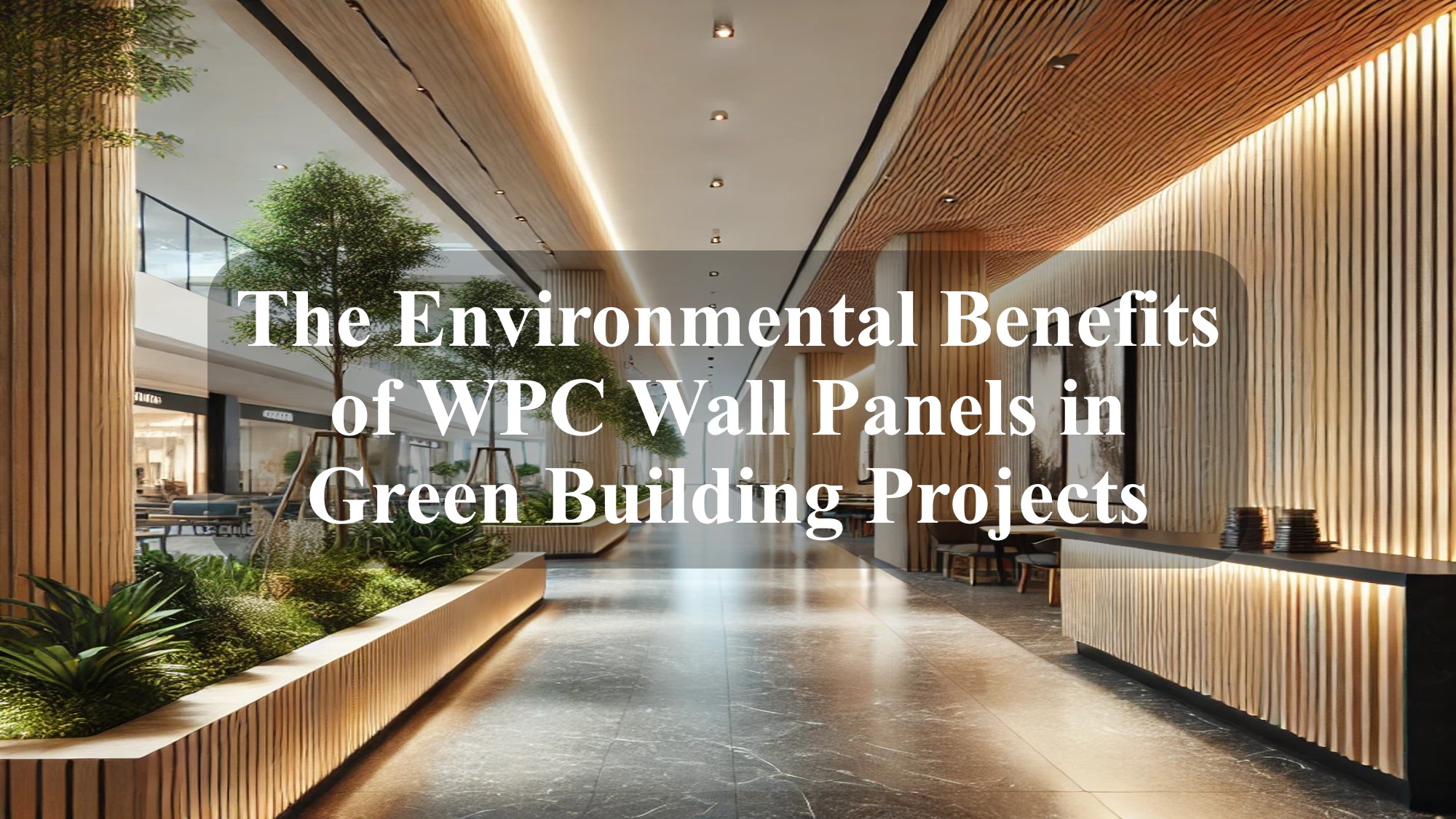 The Environmental Benefits of WPC Wall Panels in Green Building Projects